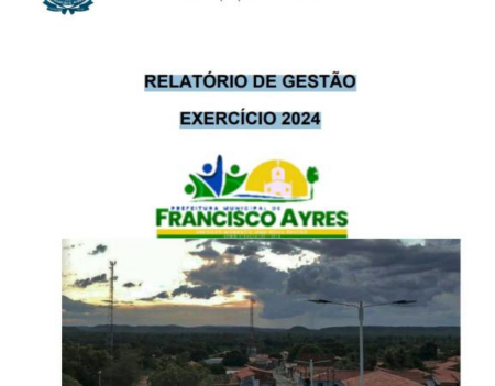 A Prefeitura Municipal de Franciasco Ayres divulga o Relatório de Gestão referente ao exercício financeiro de 2024